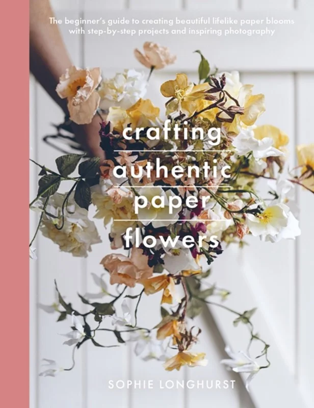 Crafting Authentic Paper Flowers 2021  Longhurst Sophie